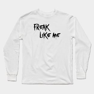 Freak Like Me - Black Text Long Sleeve T-Shirt